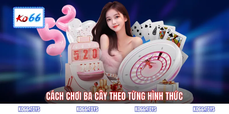  Cách chơi ba cây theo từng hình thức