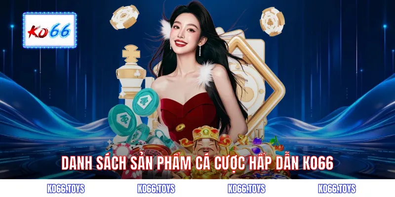 Danh sách sản phẩm cá cược hấp dẫn KO66