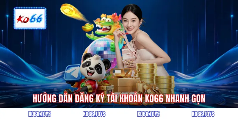 Hướng dẫn đăng ký tài khoản KO66 nhanh gọn